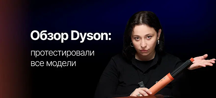 Как выбрать Dyson и не ошибиться?