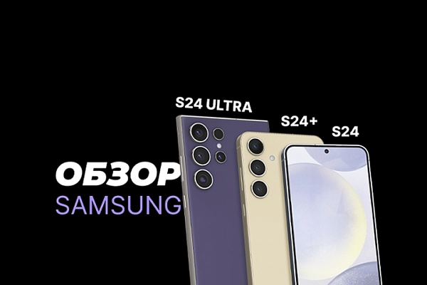 Обзор на линейку Samsung Galaxy S24